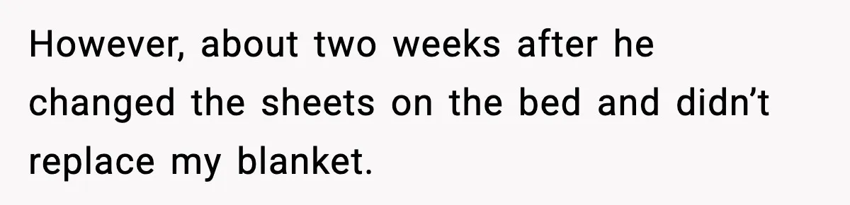 She Asked for Her Own Blanket, Her Husband Treated It Like Betrayal However, about two weeks after he changed the sheets on the bed and didn’t replace my blanket.