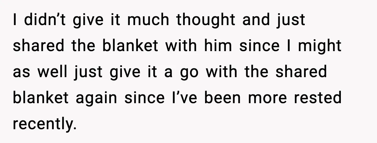 She Asked for Her Own Blanket, Her Husband Treated It Like Betrayal I didn’t give it much thought and just shared the blanket with him since I might as well just give it a go with the shared blanket again since I’ve...