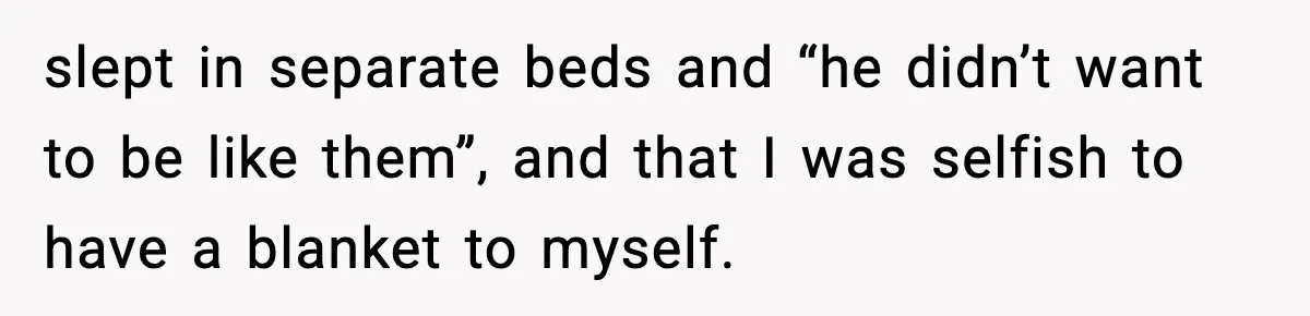 She Asked for Her Own Blanket, Her Husband Treated It Like Betrayal slept in separate beds and “he didn’t want to be like them”, and that I was selfish to have a blanket to myself.