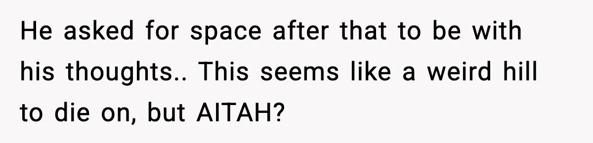She Asked for Her Own Blanket, Her Husband Treated It Like Betrayal He asked for space after that to be with his thoughts.. This seems like a weird hill to die on, but AITAH?