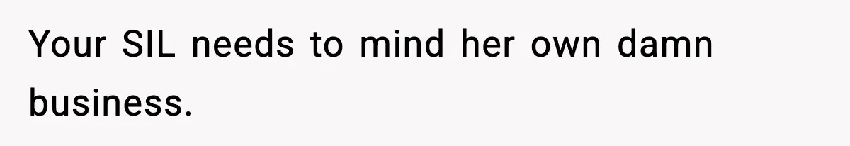 Your SIL needs to mind her own damn business.