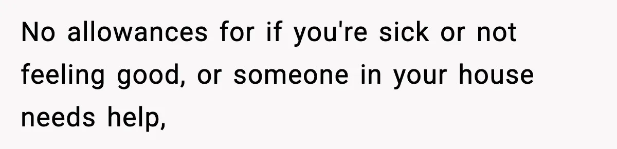 No allowances for if you're sick or not feeling good, or someone in your house needs help,