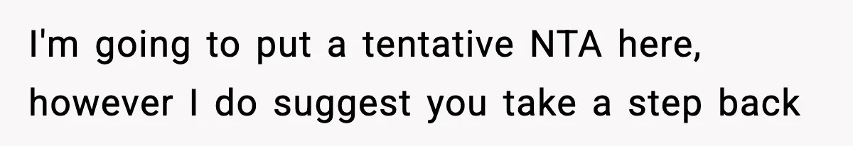 I'm going to put a tentative NTA here, however I do suggest you take a step back