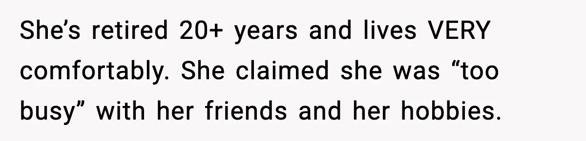 She’s retired 20+ years and lives VERY comfortably. She claimed she was “too busy” with her friends and her hobbies.