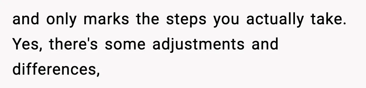 and only marks the steps you actually take. Yes, there's some adjustments and differences,