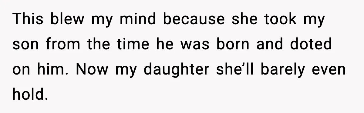 This blew my mind because she took my son from the time he was born and doted on him. Now my daughter she’ll barely even hold.