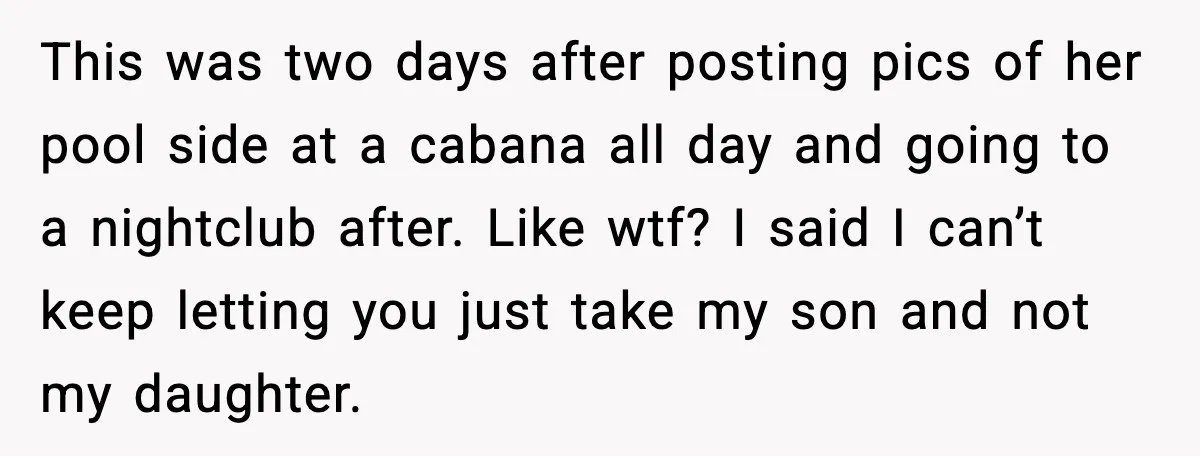 This was two days after posting pics of her pool side at a cabana all day and going to a nightclub after. Like wtf? I said I can’t keep letting...