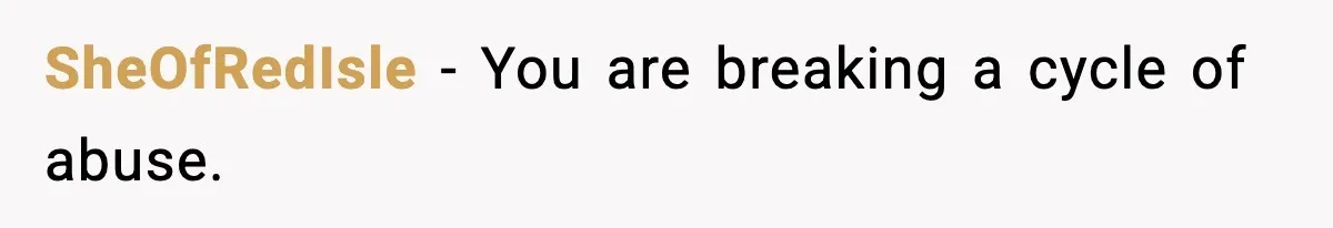 SheOfRedIsle - You are breaking a cycle of abuse.