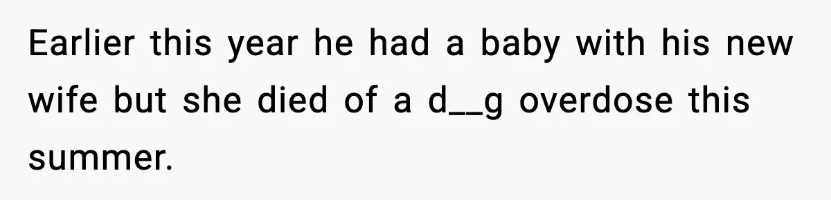 Earlier this year he had a baby with his new wife but she died of a d__g overdose this summer.