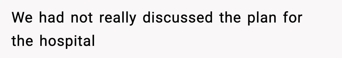 We had not really discussed the plan for the hospital