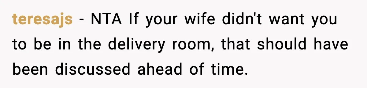teresajs − NTA If your wife didn't want you to be in the delivery room, that should have been discussed ahead of time.