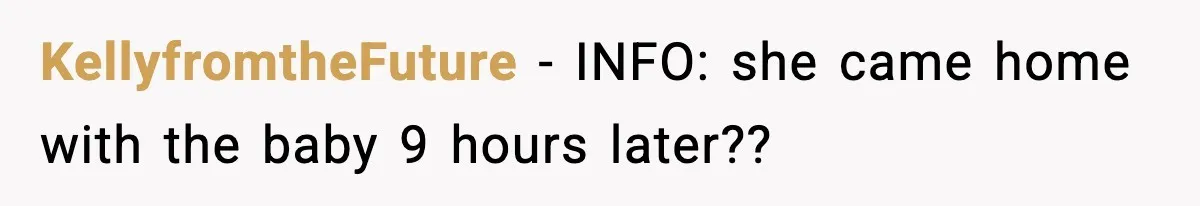 KellyfromtheFuture − INFO: she came home with the baby 9 hours later??
