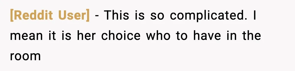 [Reddit User] − This is so complicated. I mean it is her choice who to have in the room