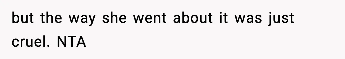 but the way she went about it was just cruel. NTA