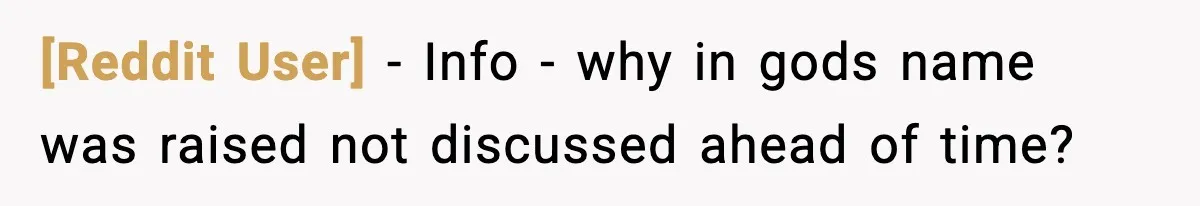 [Reddit User] − Info - why in gods name was raised not discussed ahead of time?