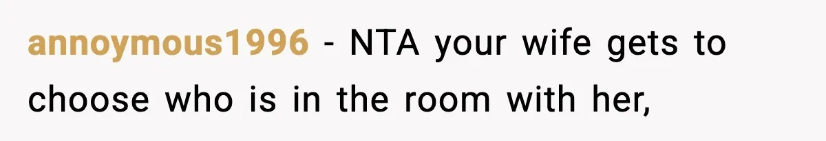 annoymous1996 − NTA your wife gets to choose who is in the room with her,