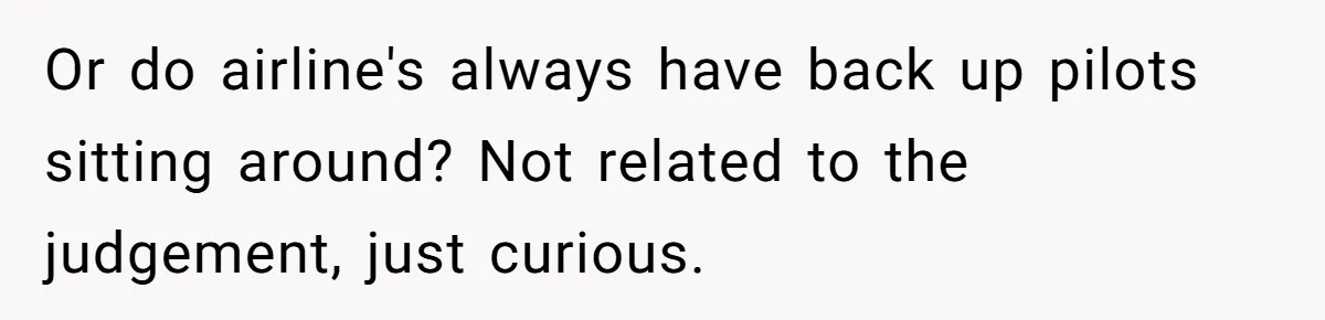 Or do airline's always have back up pilots sitting around? Not related to the judgement, just curious.