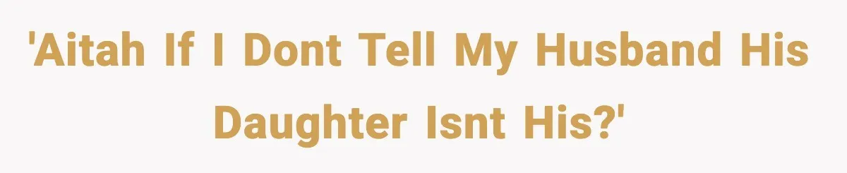 'AITAH if I dont tell my husband his daughter isnt his?'