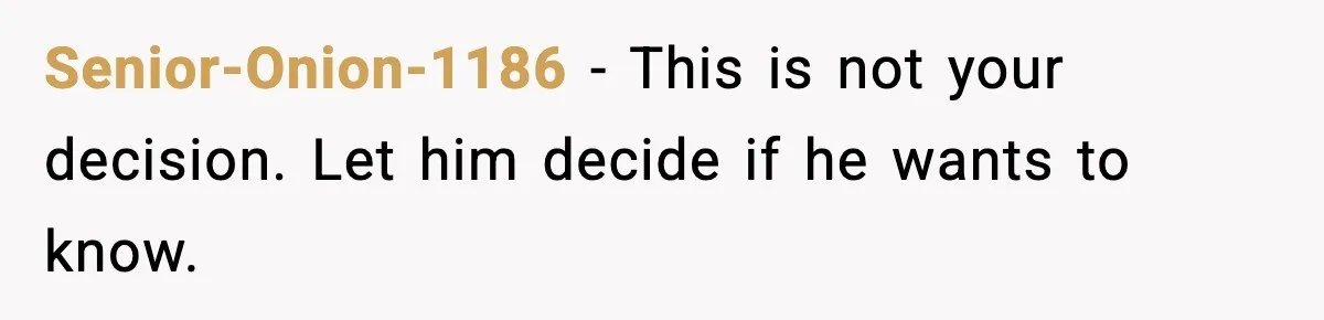 Senior-Onion-1186 - This is not your decision. Let him decide if he wants to know.