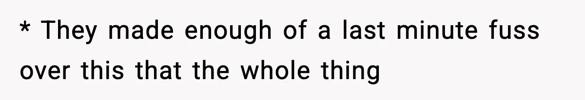 * They made enough of a last minute fuss over this that the whole thing