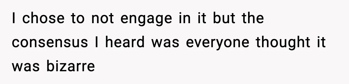 I chose to not engage in it but the consensus I heard was everyone thought it was bizarre