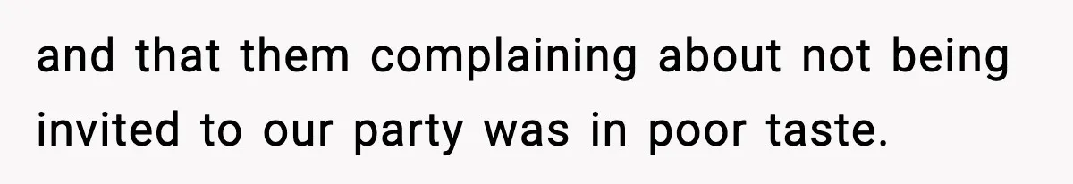 and that them complaining about not being invited to our party was in poor taste.