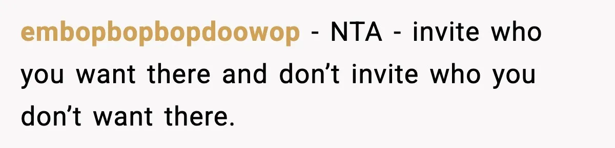 embopbopbopdoowop − NTA - invite who you want there and don’t invite who you don’t want there.