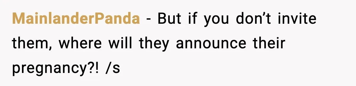 MainlanderPanda − But if you don’t invite them, where will they announce their pregnancy?! /s