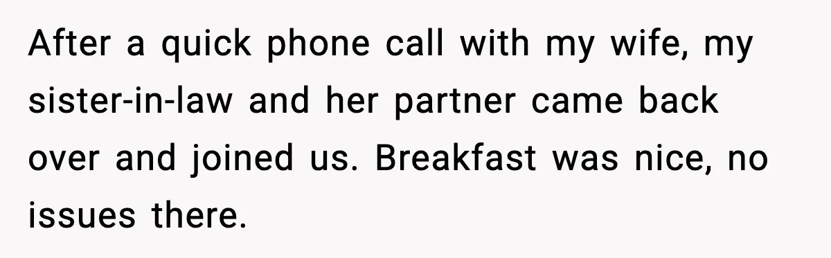 After a quick phone call with my wife, my sister-in-law and her partner came back over and joined us. Breakfast was nice, no issues there.