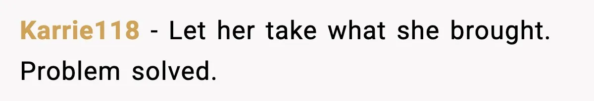 Karrie118 - Let her take what she brought. Problem solved.