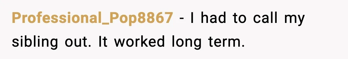 Professional_Pop8867 - I had to call my sibling out. It worked long term.