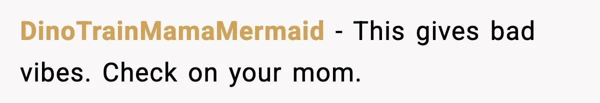 DinoTrainMamaMermaid - This gives bad vibes. Check on your mom.