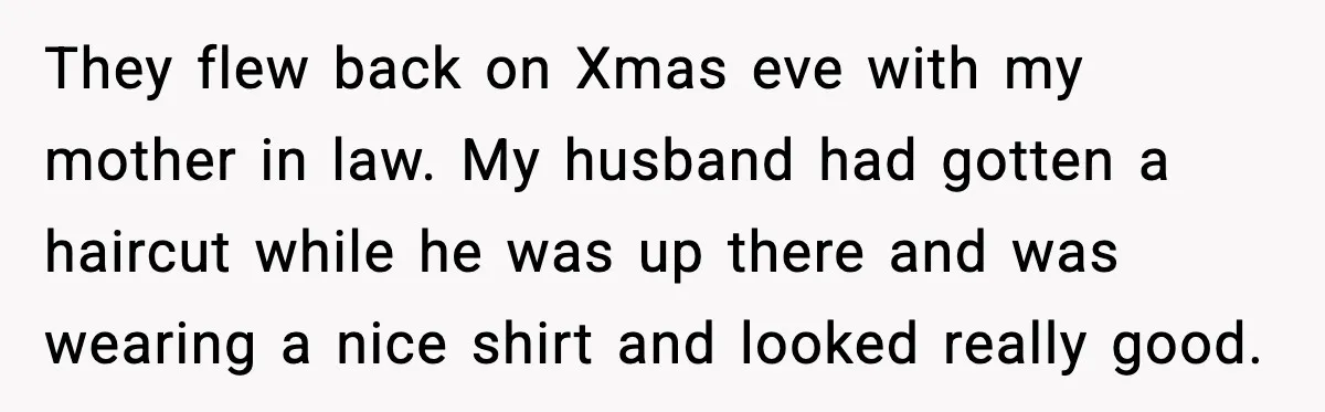 They flew back on Xmas eve with my mother in law. My husband had gotten a haircut while he was up there and was wearing a nice shirt and looked...
