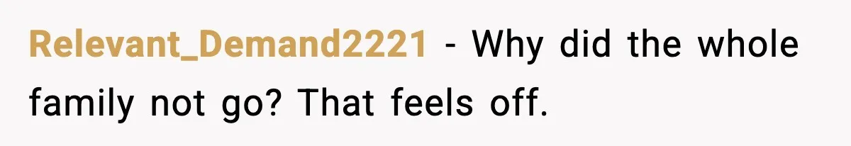 Relevant_Demand2221 - Why did the whole family not go? That feels off.