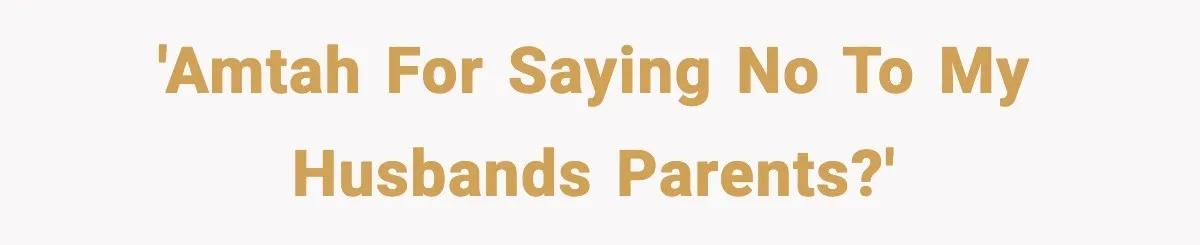 'Amtah for saying no to my husbands parents?'