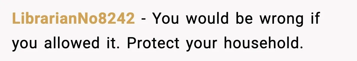 LibrarianNo8242 - You would be wrong if you allowed it. Protect your household.