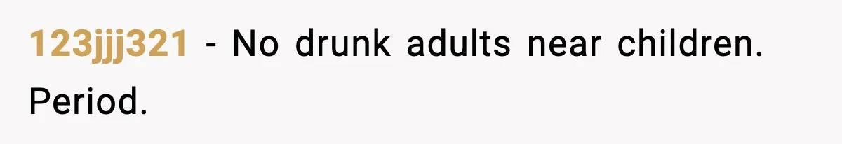 123jjj321 - No drunk adults near children. Period.