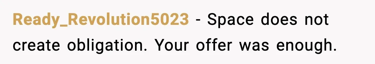 Ready_Revolution5023 - Space does not create obligation. Your offer was enough.