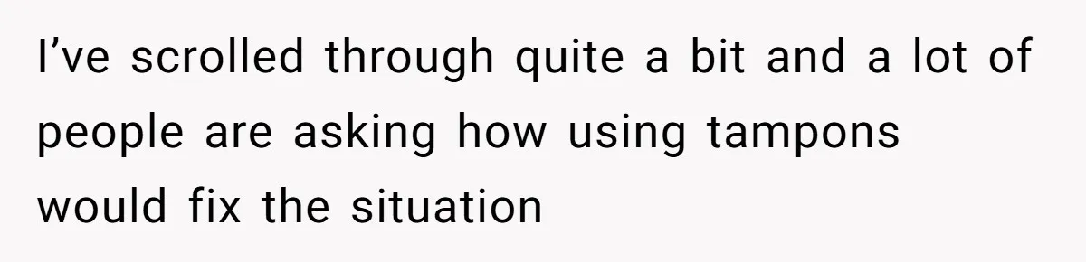 Dog Messes With Wasted Pads, Helpless Dad Tells Daughter To 'Grow Up' And Use Tampons For Easy Flush I’ve scrolled through quite a bit and a lot of people are asking how using tampons would fix the situation