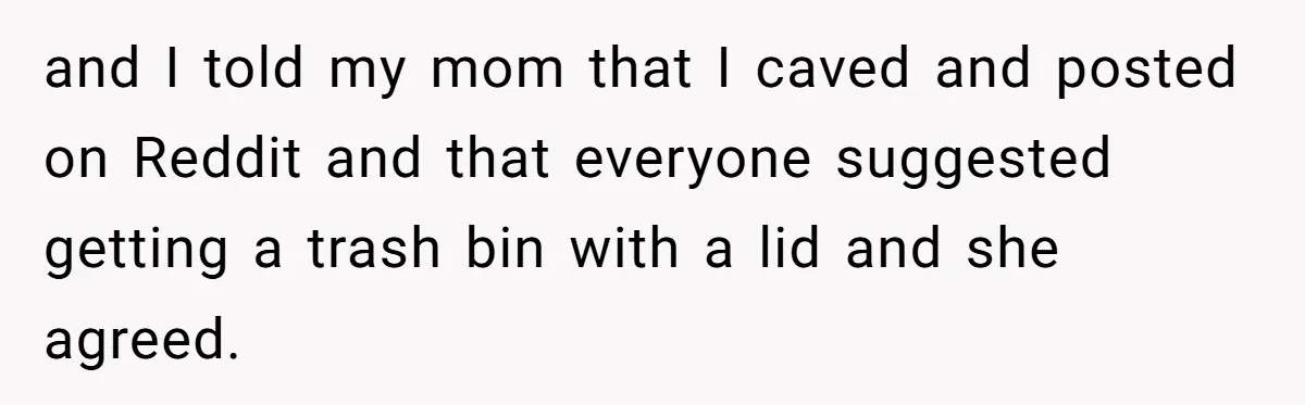 Dog Messes With Wasted Pads, Helpless Dad Tells Daughter To 'Grow Up' And Use Tampons For Easy Flush and I told my mom that I caved and posted on Reddit and that everyone suggested getting a trash bin with a lid and she agreed.