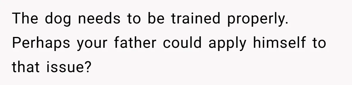 Dog Messes With Wasted Pads, Helpless Dad Tells Daughter To 'Grow Up' And Use Tampons For Easy Flush The dog needs to be trained properly. Perhaps your father could apply himself to that issue?
