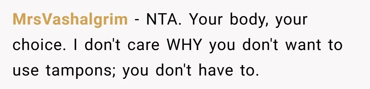 Dog Messes With Wasted Pads, Helpless Dad Tells Daughter To 'Grow Up' And Use Tampons For Easy Flush MrsVashalgrim − NTA. Your body, your choice. I don't care WHY you don't want to use tampons; you don't have to.