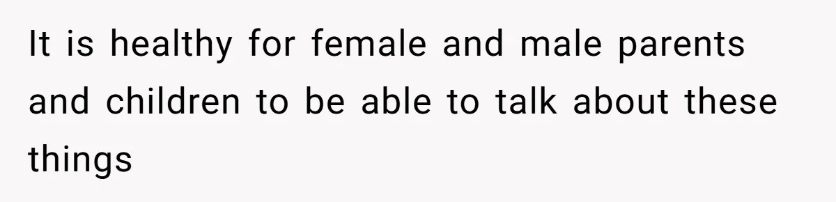 Dog Messes With Wasted Pads, Helpless Dad Tells Daughter To 'Grow Up' And Use Tampons For Easy Flush It is healthy for female and male parents and children to be able to talk about these things