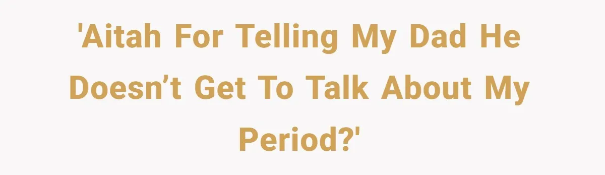 Dog Messes With Wasted Pads, Helpless Dad Tells Daughter To 'Grow Up' And Use Tampons For Easy Flush 'AITAH for telling my dad he doesn’t get to talk about my period?'