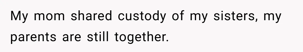 Youngest Daughter Skips Inviting Sisters To Birthday Party And Reveals Heartbreaking Truth To Frustrated Mom My mom shared custody of my sisters, my parents are still together.