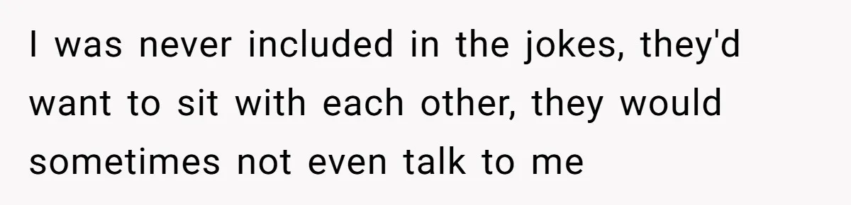 Youngest Daughter Skips Inviting Sisters To Birthday Party And Reveals Heartbreaking Truth To Frustrated Mom I was never included in the jokes, they'd want to sit with each other, they would sometimes not even talk to me