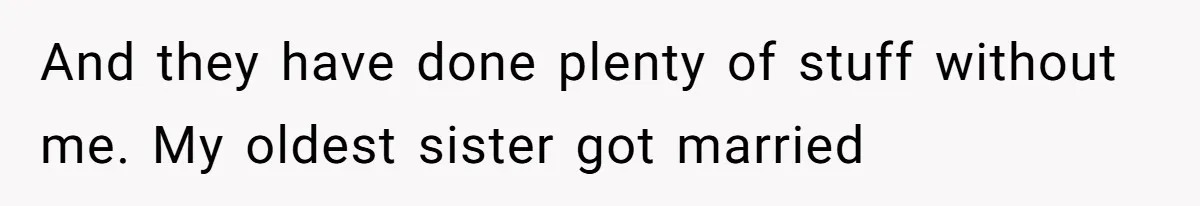 Youngest Daughter Skips Inviting Sisters To Birthday Party And Reveals Heartbreaking Truth To Frustrated Mom And they have done plenty of stuff without me. My oldest sister got married