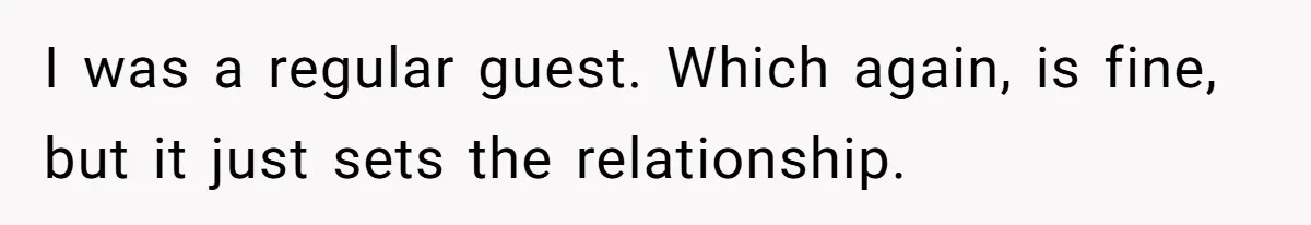 Youngest Daughter Skips Inviting Sisters To Birthday Party And Reveals Heartbreaking Truth To Frustrated Mom I was a regular guest. Which again, is fine, but it just sets the relationship.