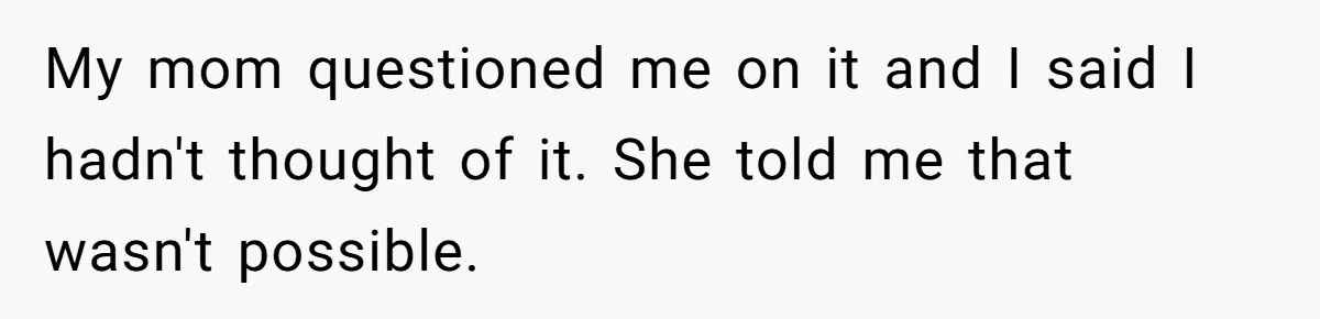 Youngest Daughter Skips Inviting Sisters To Birthday Party And Reveals Heartbreaking Truth To Frustrated Mom My mom questioned me on it and I said I hadn't thought of it. She told me that wasn't possible.