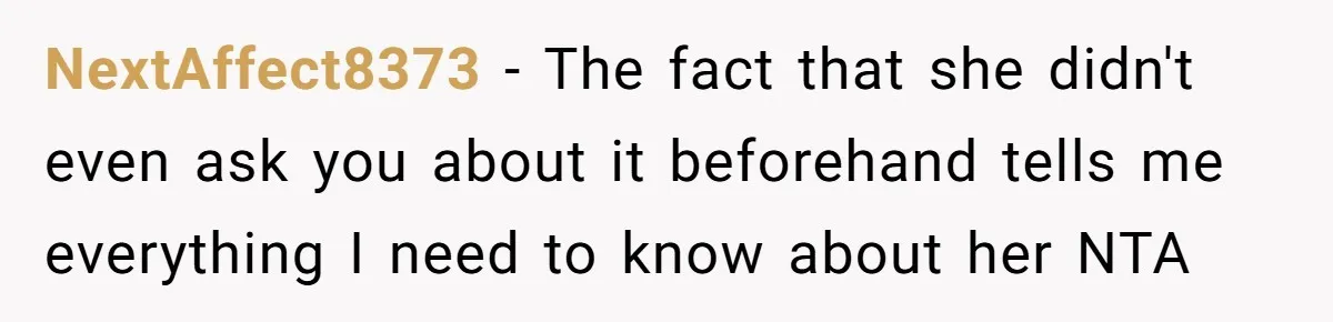 NextAffect8373 − The fact that she didn't even ask you about it beforehand tells me everything I need to know about her NTA